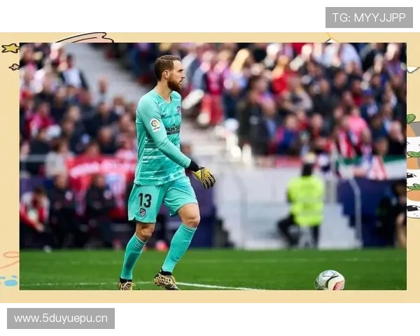 奥布拉克:欧洲扑救成功率长期领跑的门将解析